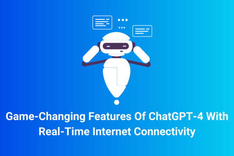 Game-Changing Features Of ChatGPT-4 With Real-Time Internet Connectivity