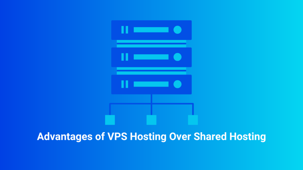 Advantages of VPS Hosting Over Shared Hosting