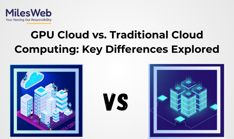 GPU Cloud vs. Traditional Cloud Computing Key Differences Explored