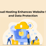 How Cloud Hosting Enhances Website Security and Data Protection
